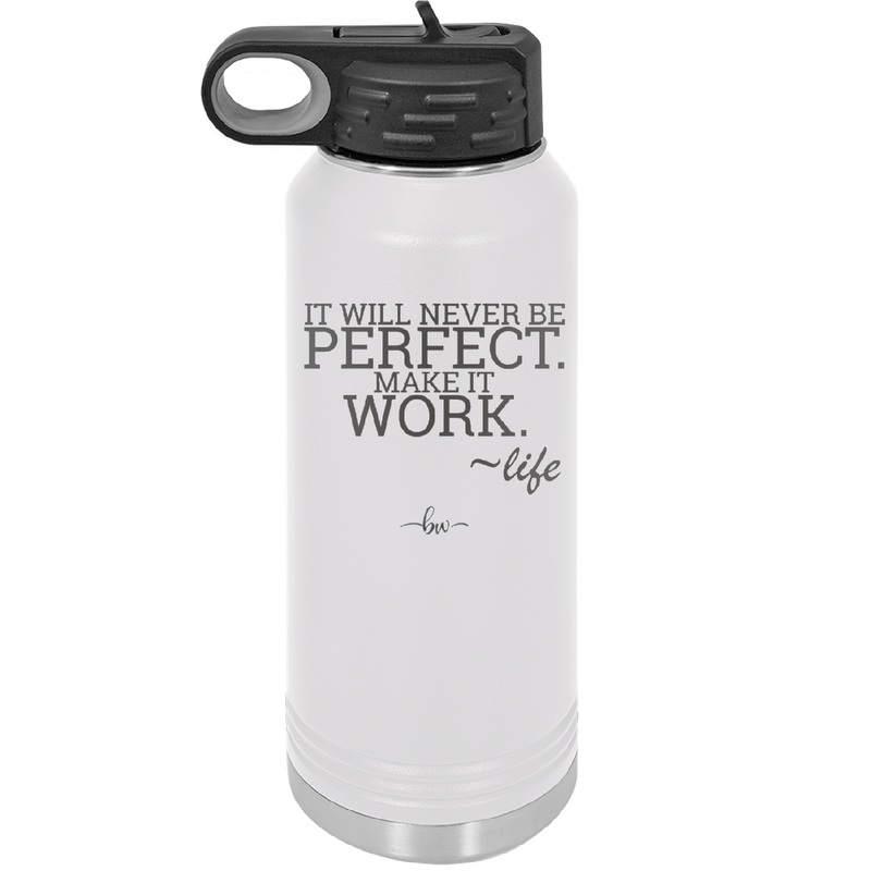 It Will Never Be Perfect Make it Work - Laser Engraved Stainless Steel Drinkware - 1371 -