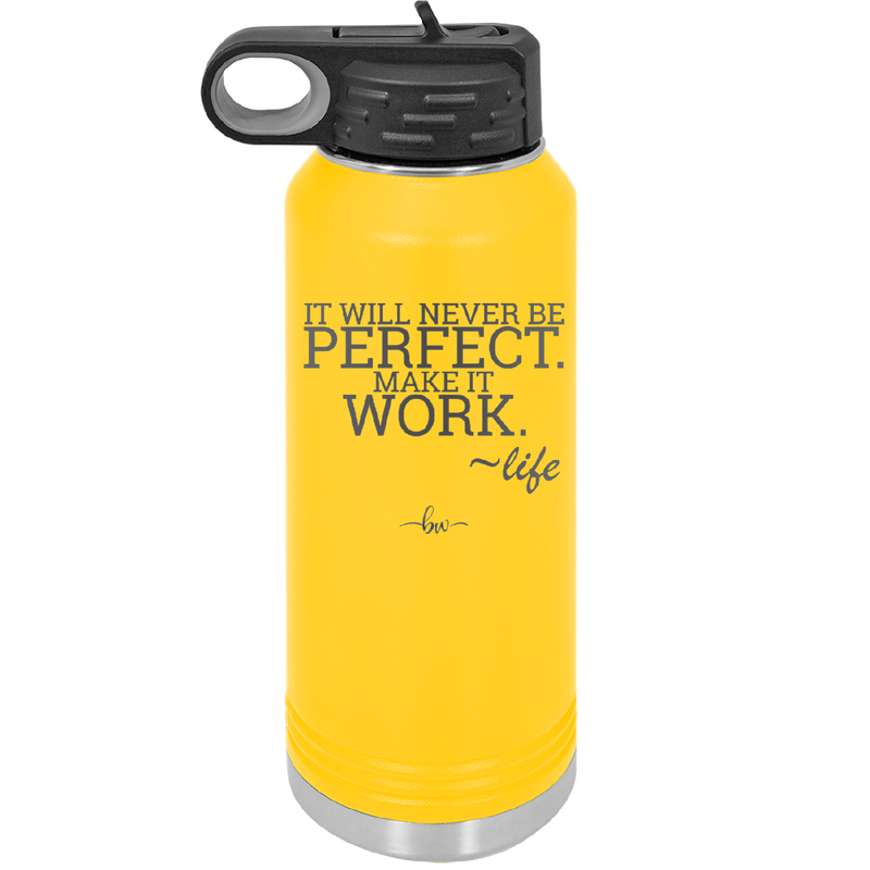 It Will Never Be Perfect Make it Work - Laser Engraved Stainless Steel Drinkware - 1371 -