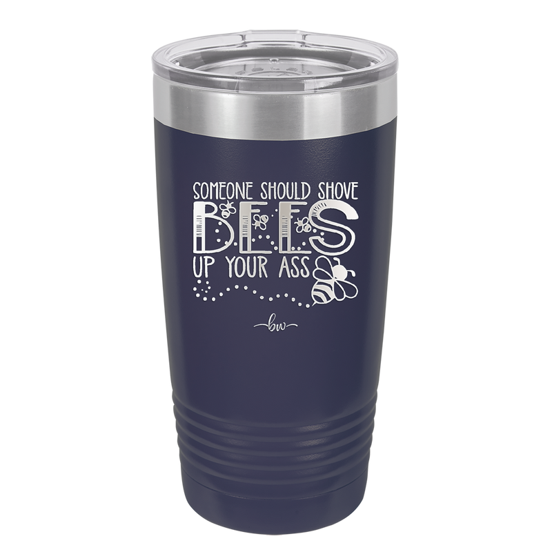 Someone Should Shove Bees Up Your Ass - Laser Engraved Stainless Steel Drinkware - 1372 -