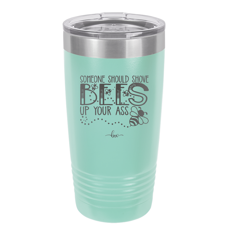 Someone Should Shove Bees Up Your Ass - Laser Engraved Stainless Steel Drinkware - 1372 -