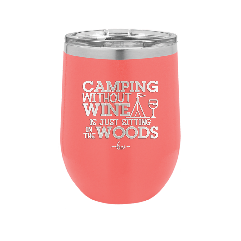 Camping Without Wine is Just Sitting in the Woods - Laser Engraved Stainless Steel Drinkware - 1376 -