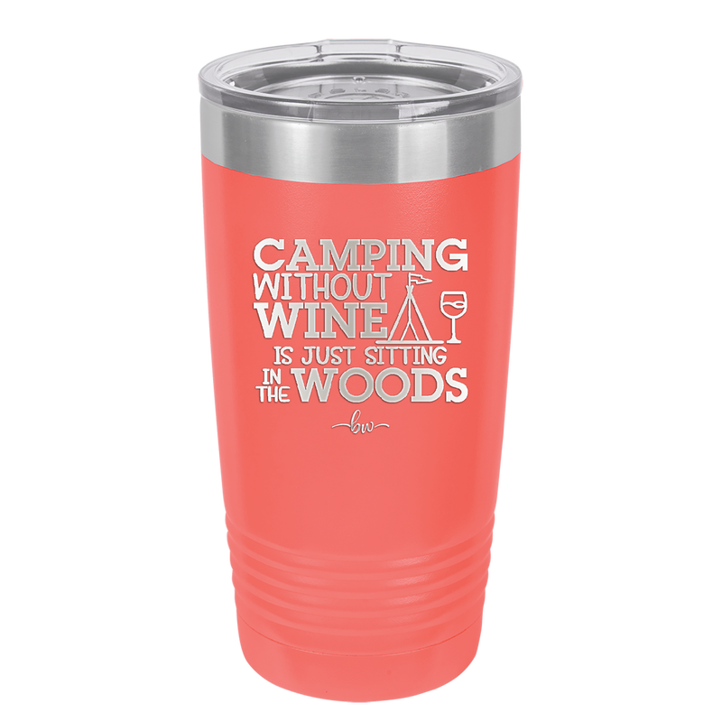 Camping Without Wine is Just Sitting in the Woods - Laser Engraved Stainless Steel Drinkware - 1376 -