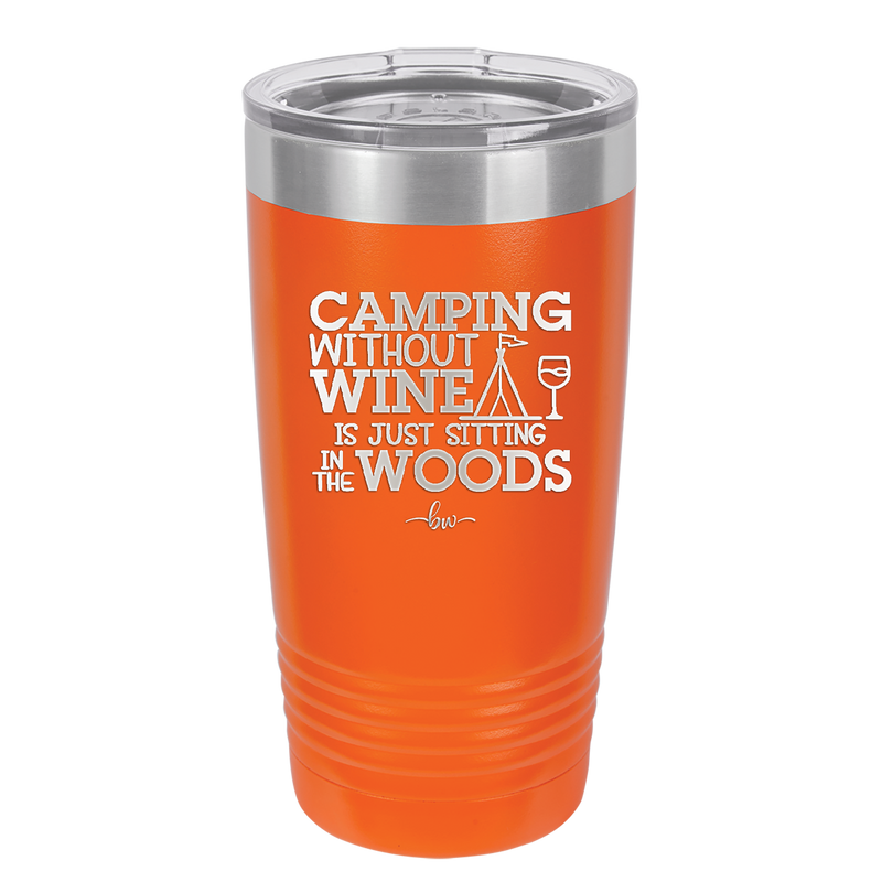 Camping Without Wine is Just Sitting in the Woods - Laser Engraved Stainless Steel Drinkware - 1376 -