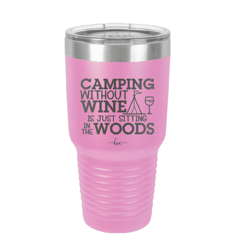 Camping Without Wine is Just Sitting in the Woods - Laser Engraved Stainless Steel Drinkware - 1376 -