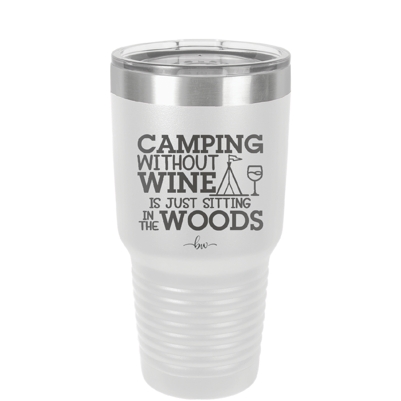 Camping Without Wine is Just Sitting in the Woods - Laser Engraved Stainless Steel Drinkware - 1376 -