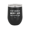 I'm Not Ashamed of Who I Am That's My Wife's Job - Laser Engraved Stainless Steel Drinkware - 1380 -
