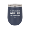 I'm Not Ashamed of Who I Am That's My Wife's Job - Laser Engraved Stainless Steel Drinkware - 1380 -