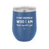 I'm Not Ashamed of Who I Am That's My Wife's Job - Laser Engraved Stainless Steel Drinkware - 1380 -