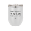 I'm Not Ashamed of Who I Am That's My Wife's Job - Laser Engraved Stainless Steel Drinkware - 1380 -