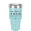 I'm Not Ashamed of Who I Am That's My Wife's Job - Laser Engraved Stainless Steel Drinkware - 1380 -