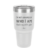 I'm Not Ashamed of Who I Am That's My Wife's Job - Laser Engraved Stainless Steel Drinkware - 1380 -