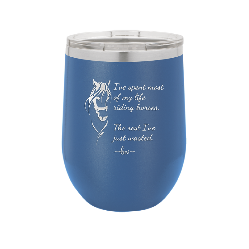 I've Spent Most of My Life Riding Horses The Rest I've Just Wasted - Laser Engraved Stainless Steel Drinkware - 1384 -