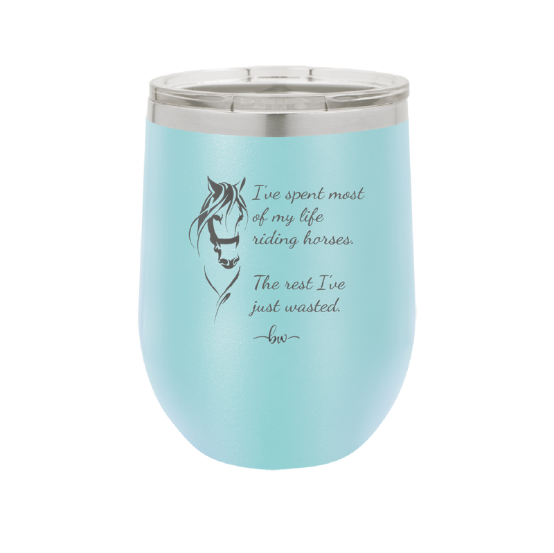 I've Spent Most of My Life Riding Horses The Rest I've Just Wasted - Laser Engraved Stainless Steel Drinkware - 1384 -