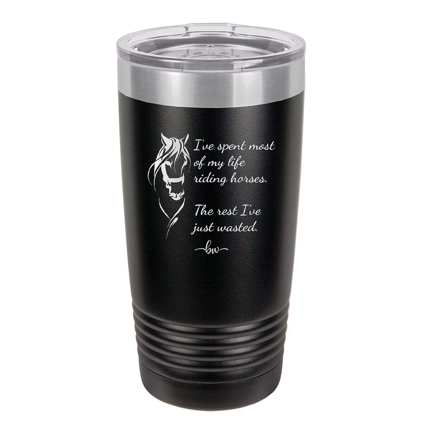 I've Spent Most of My Life Riding Horses The Rest I've Just Wasted - Laser Engraved Stainless Steel Drinkware - 1384 -