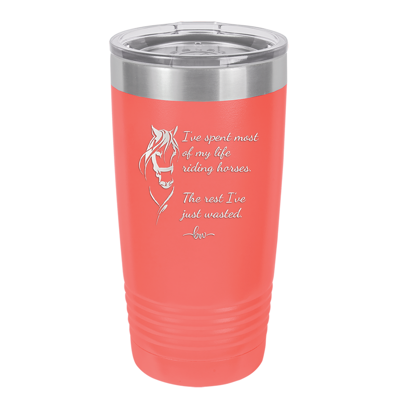 I've Spent Most of My Life Riding Horses The Rest I've Just Wasted - Laser Engraved Stainless Steel Drinkware - 1384 -