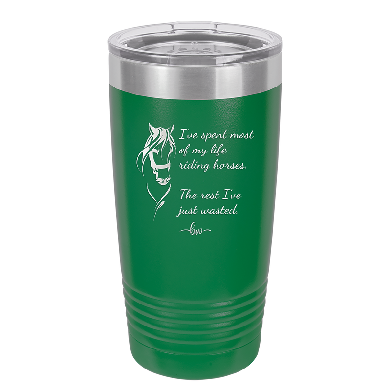 I've Spent Most of My Life Riding Horses The Rest I've Just Wasted - Laser Engraved Stainless Steel Drinkware - 1384 -