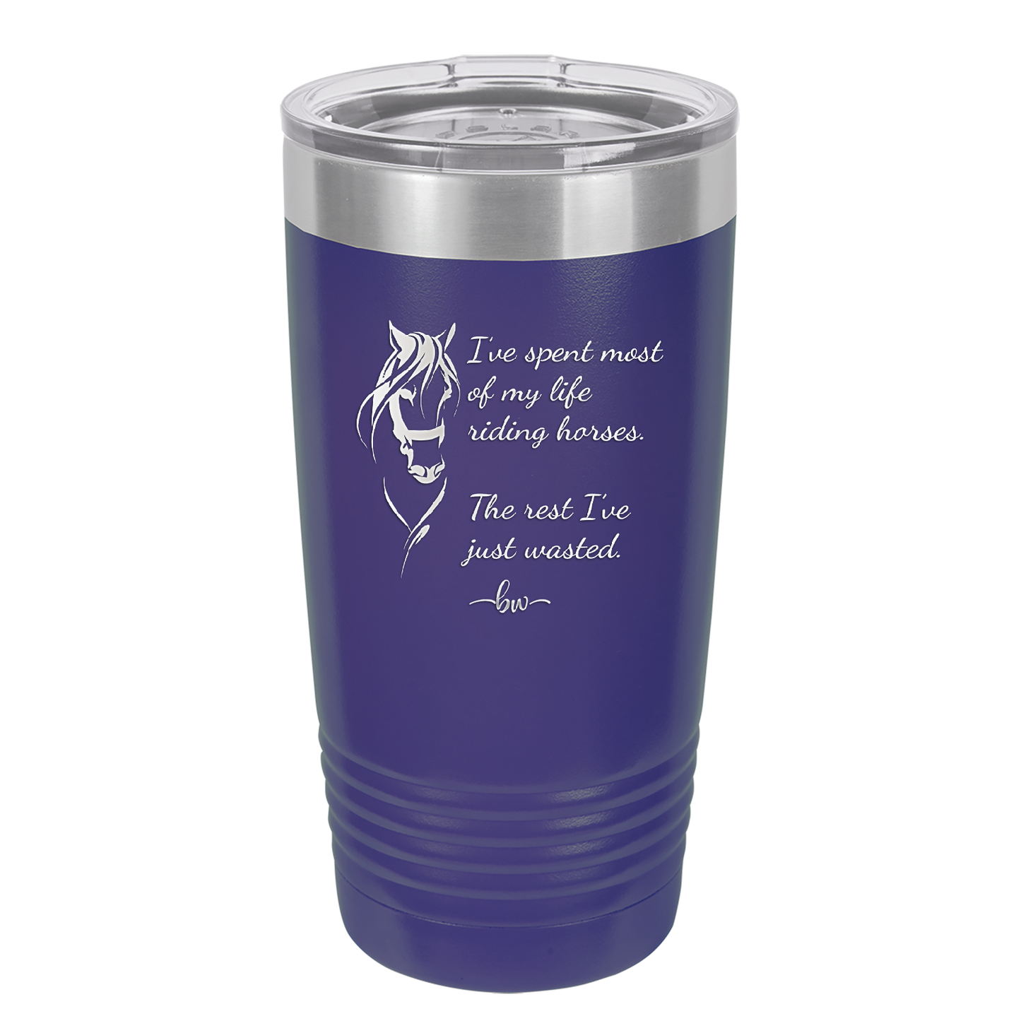 I've Spent Most of My Life Riding Horses The Rest I've Just Wasted - Laser Engraved Stainless Steel Drinkware - 1384 -