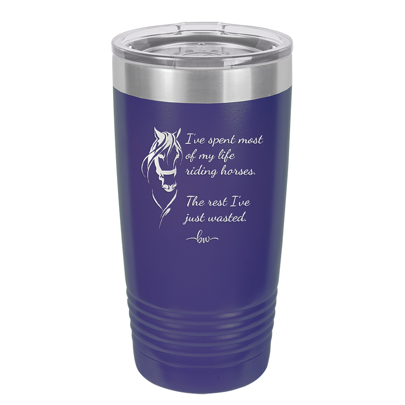 I've Spent Most of My Life Riding Horses The Rest I've Just Wasted - Laser Engraved Stainless Steel Drinkware - 1384 -