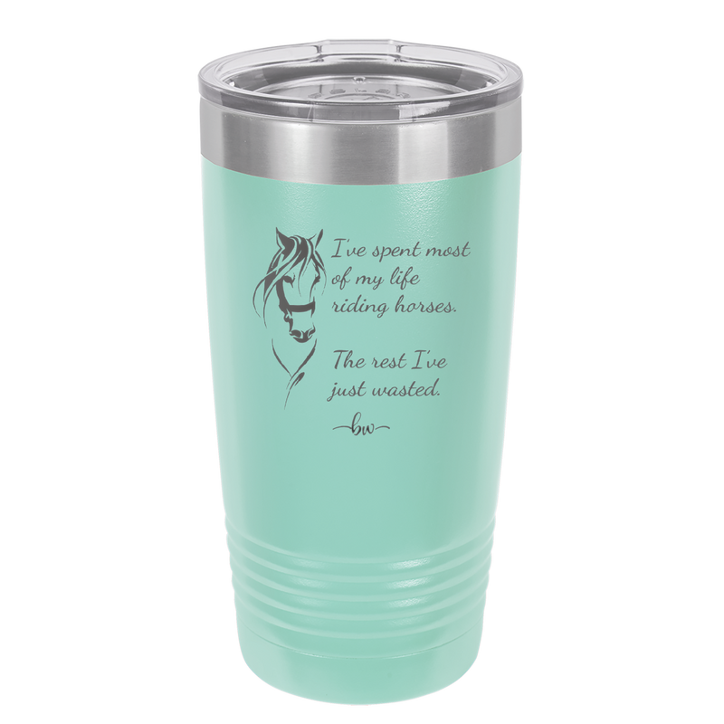 I've Spent Most of My Life Riding Horses The Rest I've Just Wasted - Laser Engraved Stainless Steel Drinkware - 1384 -