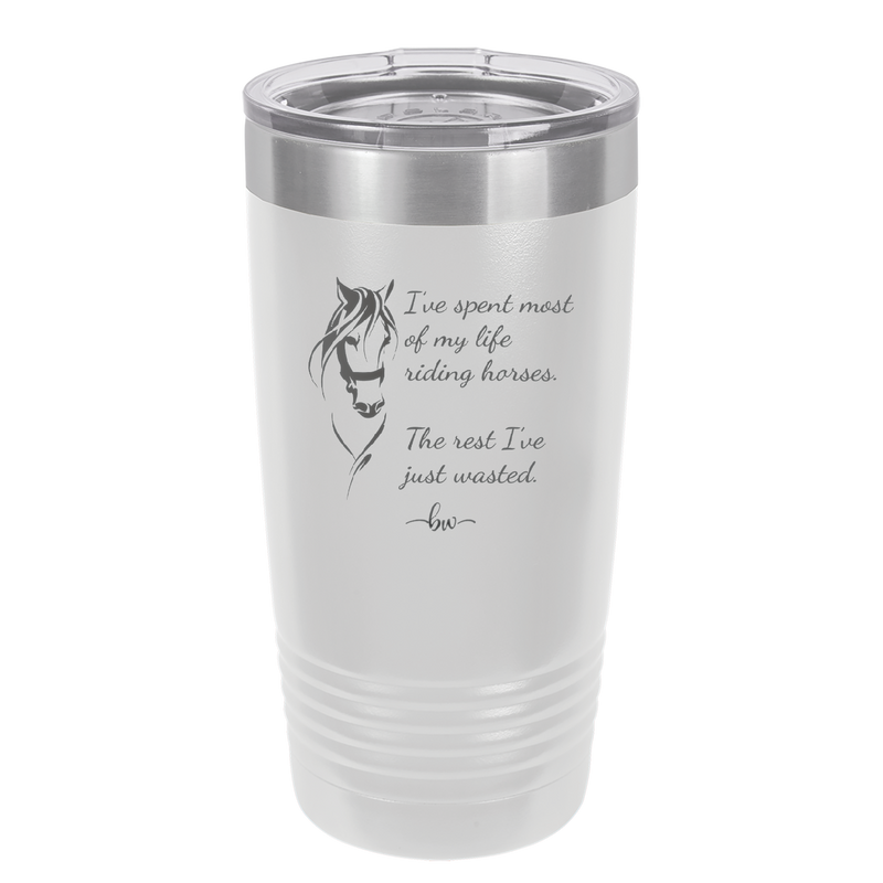 I've Spent Most of My Life Riding Horses The Rest I've Just Wasted - Laser Engraved Stainless Steel Drinkware - 1384 -