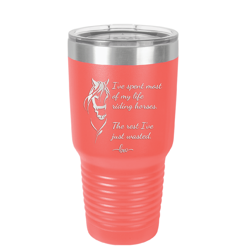 I've Spent Most of My Life Riding Horses The Rest I've Just Wasted - Laser Engraved Stainless Steel Drinkware - 1384 -