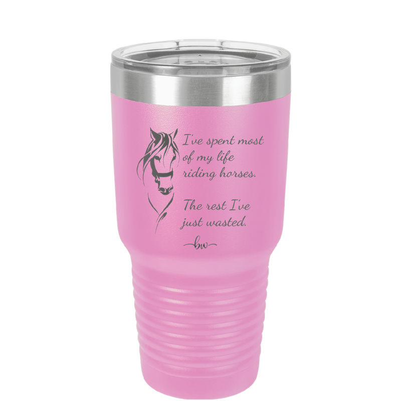I've Spent Most of My Life Riding Horses The Rest I've Just Wasted - Laser Engraved Stainless Steel Drinkware - 1384 -