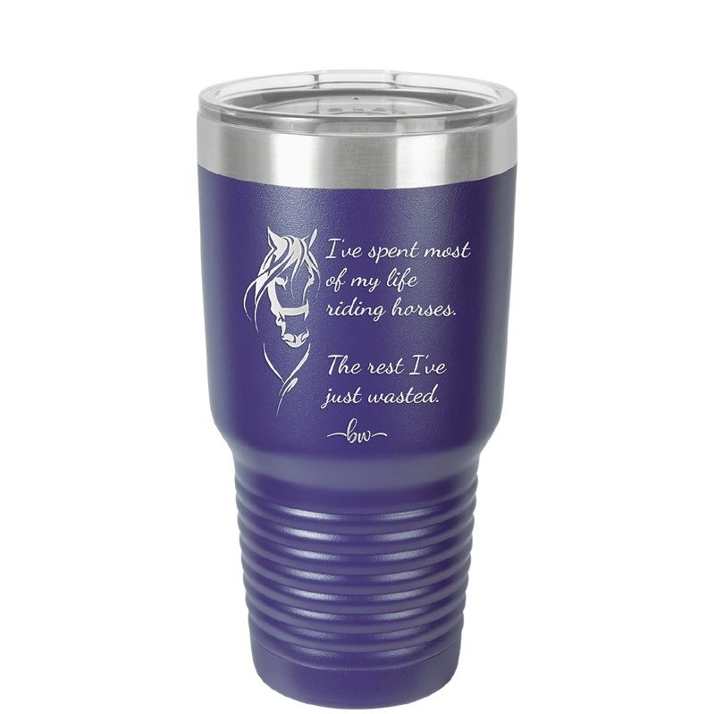 I've Spent Most of My Life Riding Horses The Rest I've Just Wasted - Laser Engraved Stainless Steel Drinkware - 1384 -