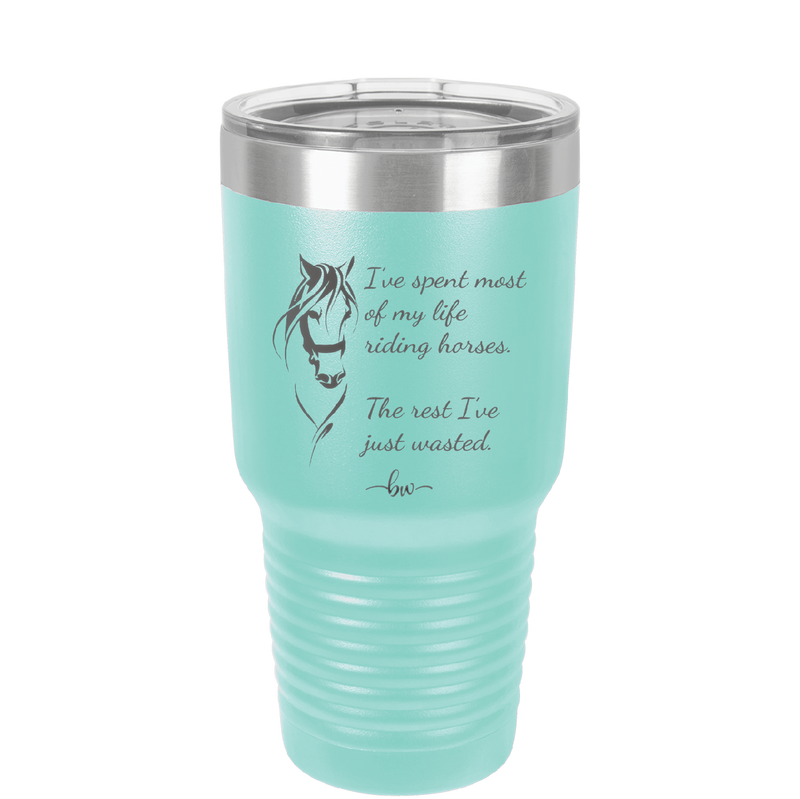 I've Spent Most of My Life Riding Horses The Rest I've Just Wasted - Laser Engraved Stainless Steel Drinkware - 1384 -