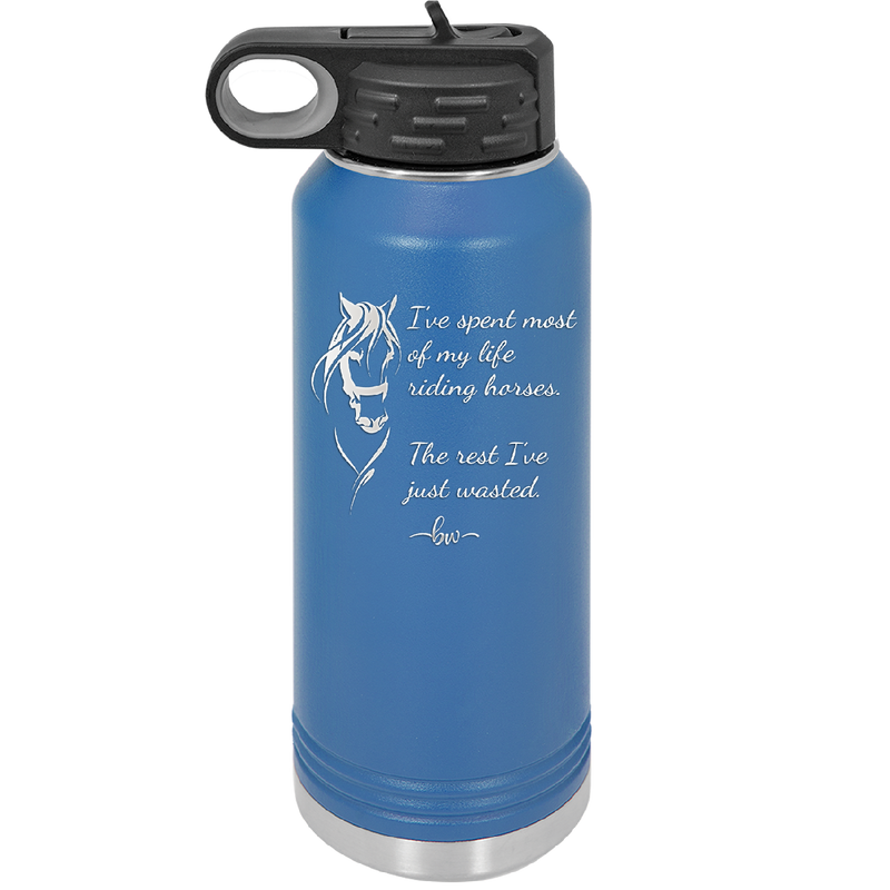 I've Spent Most of My Life Riding Horses The Rest I've Just Wasted - Laser Engraved Stainless Steel Drinkware - 1384 -