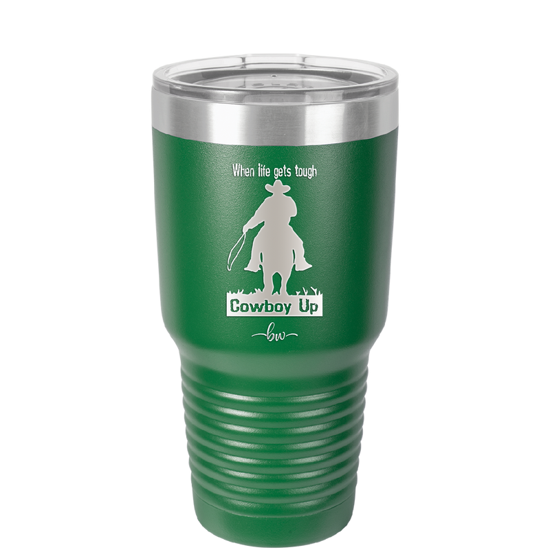 When Life Gets Tough Cowboy Up - Laser Engraved Stainless Steel Drinkware - 1385 -