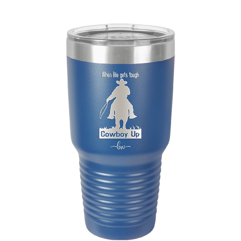 When Life Gets Tough Cowboy Up - Laser Engraved Stainless Steel Drinkware - 1385 -