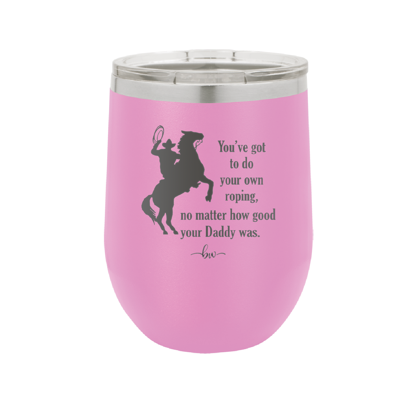 You've Got to do Your Own Roping No Matter How Good Your Daddy Was - Laser Engraved Stainless Steel Drinkware - 1386 -