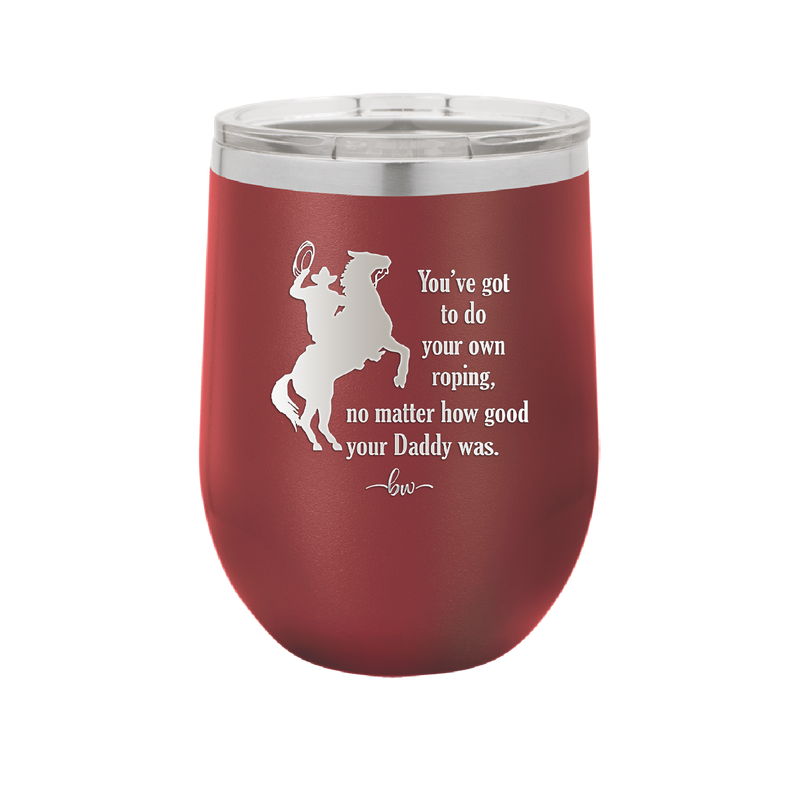 You've Got to do Your Own Roping No Matter How Good Your Daddy Was - Laser Engraved Stainless Steel Drinkware - 1386 -