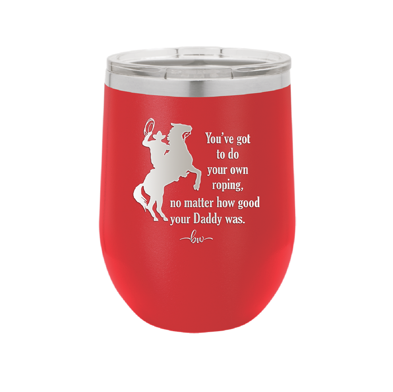 You've Got to do Your Own Roping No Matter How Good Your Daddy Was - Laser Engraved Stainless Steel Drinkware - 1386 -