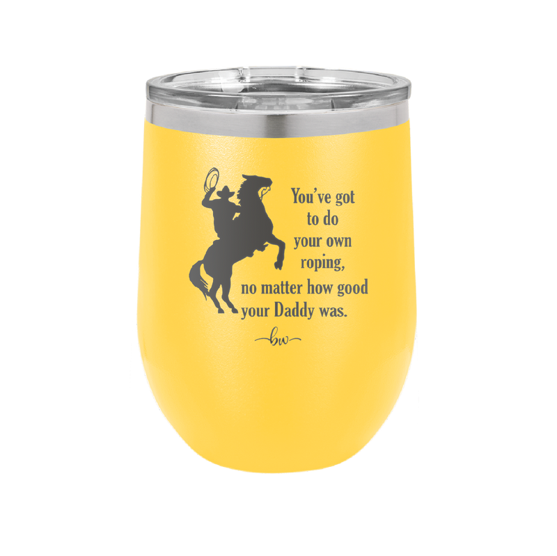 You've Got to do Your Own Roping No Matter How Good Your Daddy Was - Laser Engraved Stainless Steel Drinkware - 1386 -