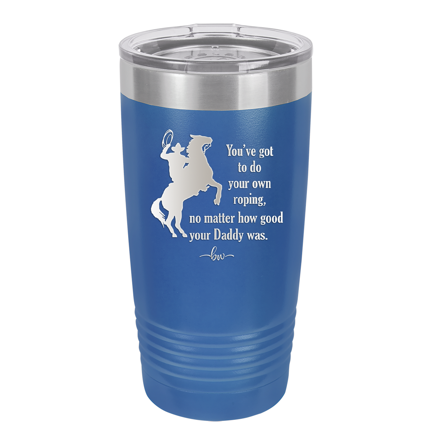 You've Got to do Your Own Roping No Matter How Good Your Daddy Was - Laser Engraved Stainless Steel Drinkware - 1386 -