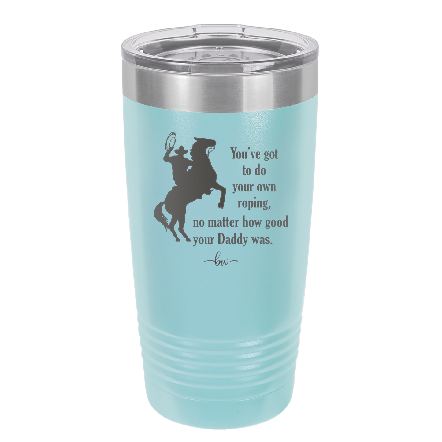 You've Got to do Your Own Roping No Matter How Good Your Daddy Was - Laser Engraved Stainless Steel Drinkware - 1386 -