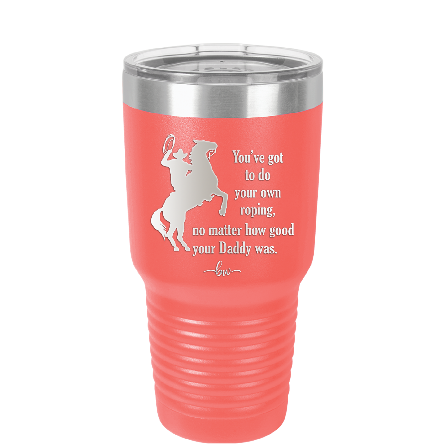 You've Got to do Your Own Roping No Matter How Good Your Daddy Was - Laser Engraved Stainless Steel Drinkware - 1386 -