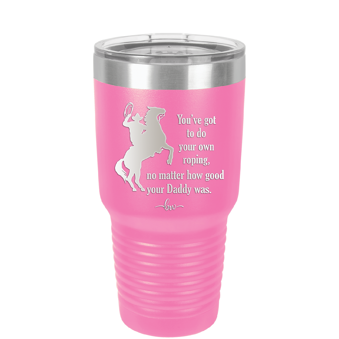 You've Got to do Your Own Roping No Matter How Good Your Daddy Was - Laser Engraved Stainless Steel Drinkware - 1386 -