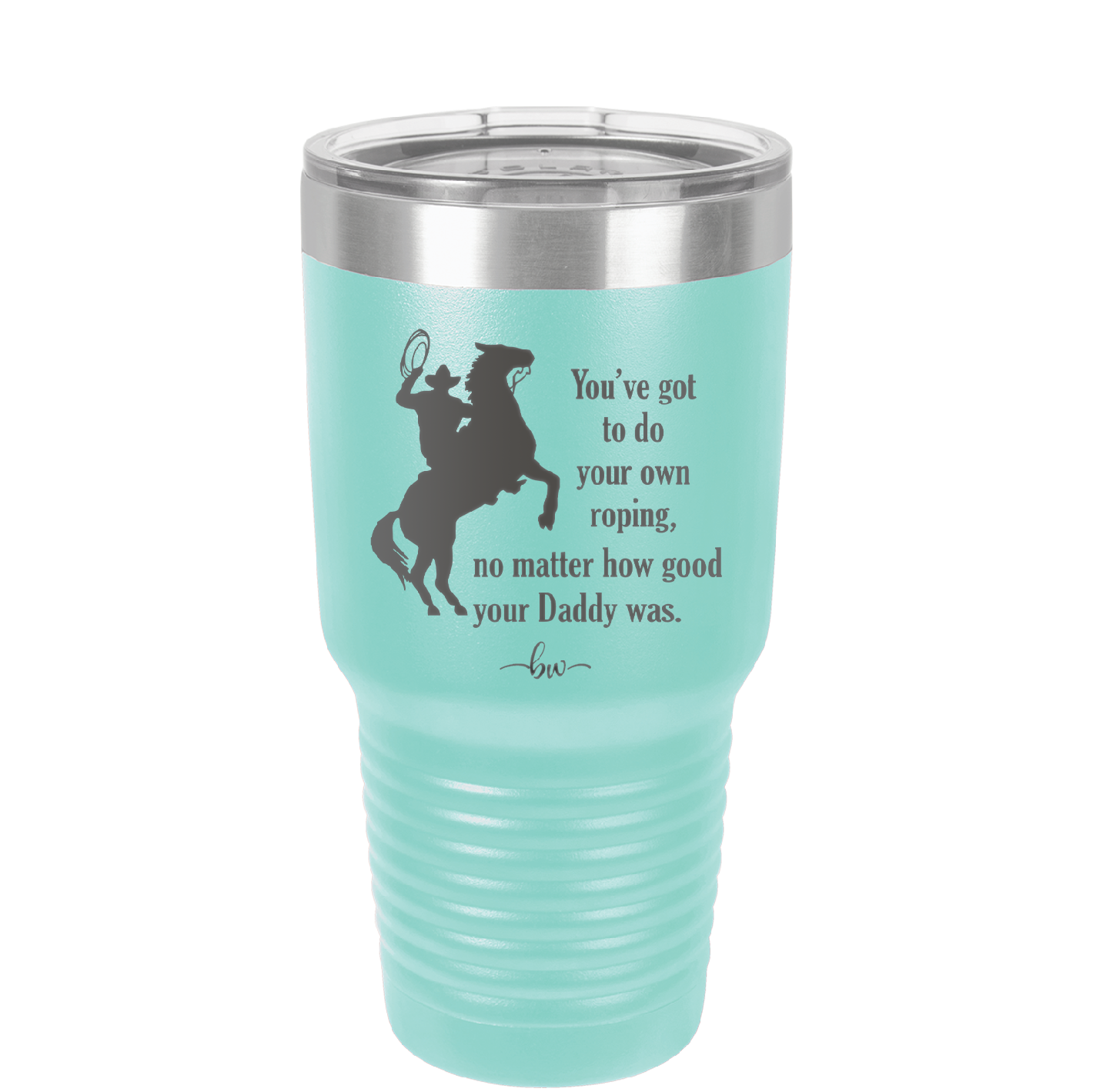 You've Got to do Your Own Roping No Matter How Good Your Daddy Was - Laser Engraved Stainless Steel Drinkware - 1386 -