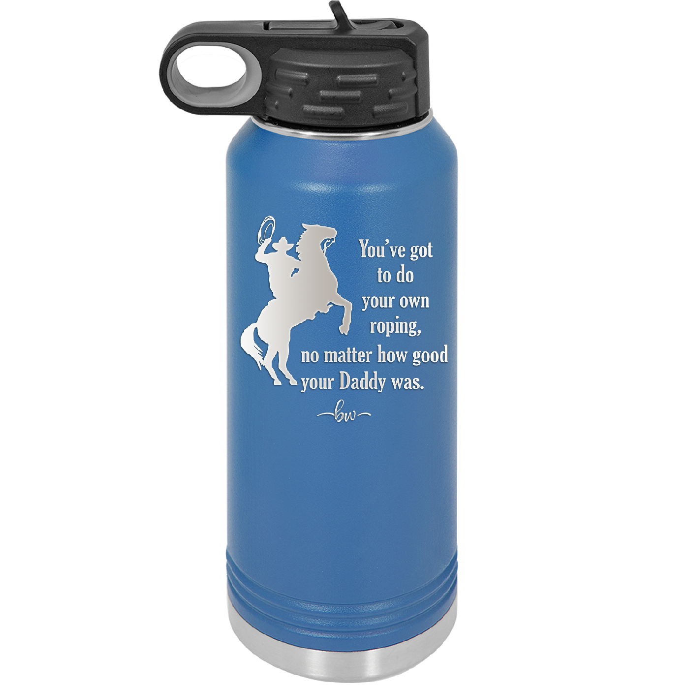 You've Got to do Your Own Roping No Matter How Good Your Daddy Was - Laser Engraved Stainless Steel Drinkware - 1386 -