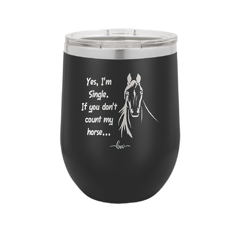 Yes I'm Single If You Don't Count My Horse - Laser Engraved Stainless Steel Drinkware - 1387 -