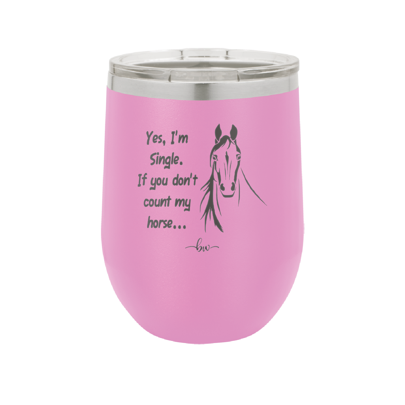Yes I'm Single If You Don't Count My Horse - Laser Engraved Stainless Steel Drinkware - 1387 -