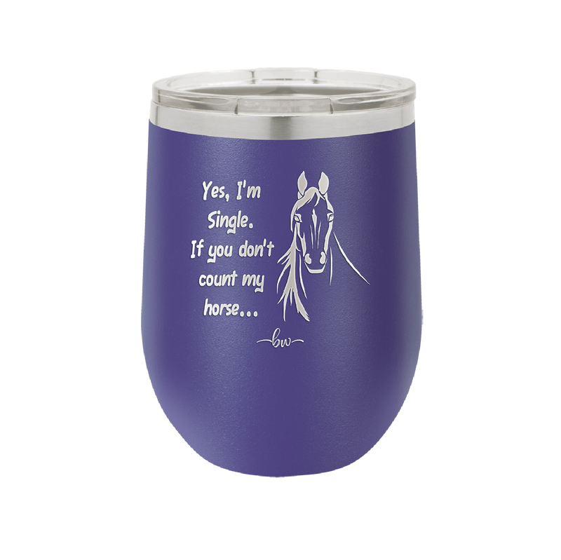 Yes I'm Single If You Don't Count My Horse - Laser Engraved Stainless Steel Drinkware - 1387 -