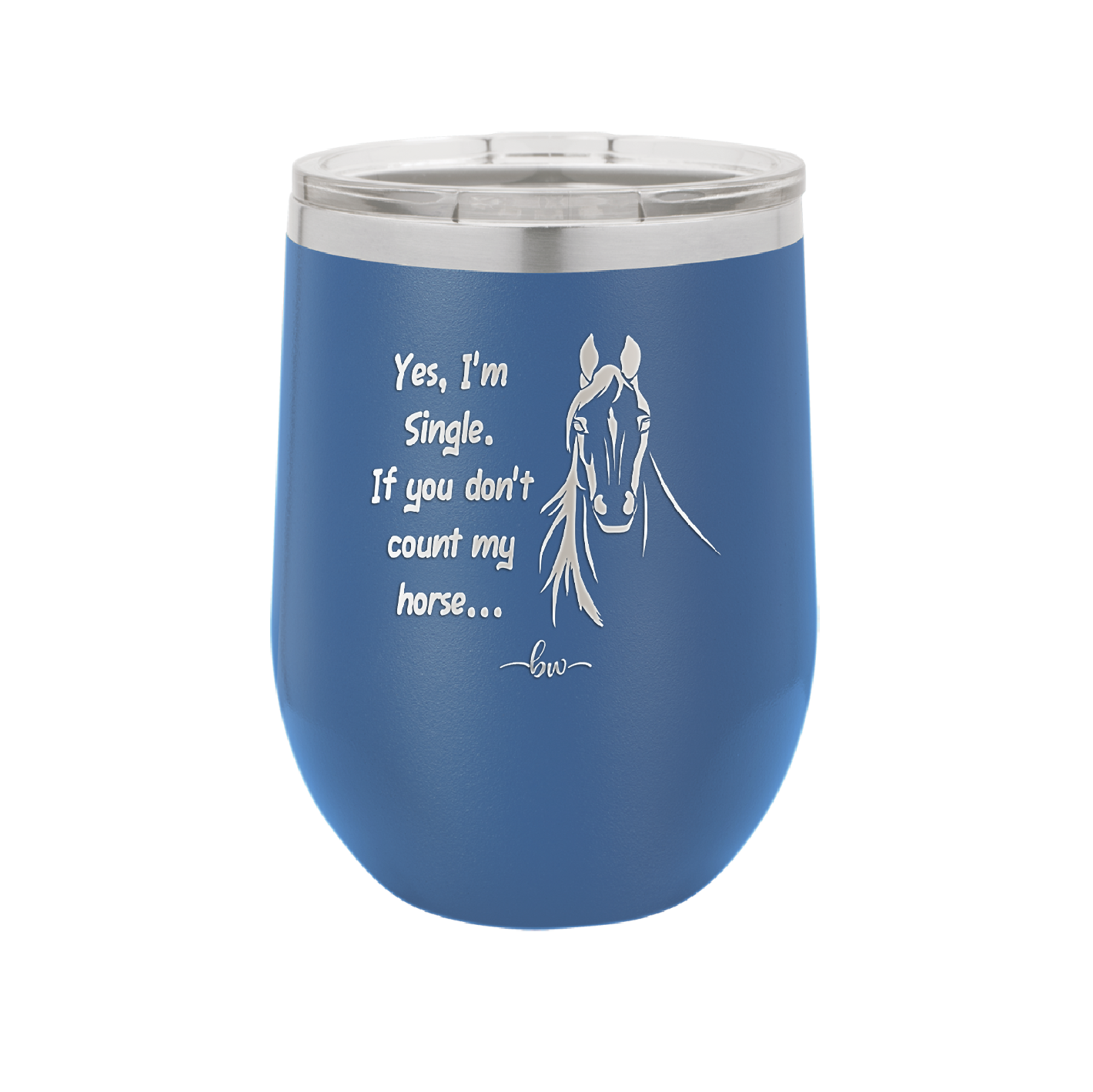 Yes I'm Single If You Don't Count My Horse - Laser Engraved Stainless Steel Drinkware - 1387 -