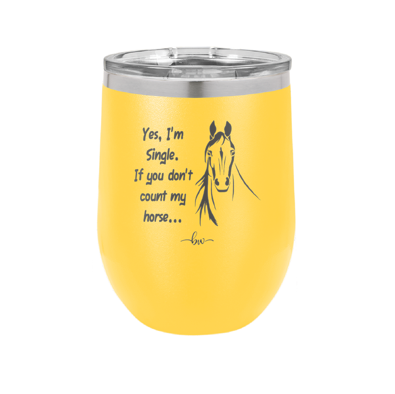 Yes I'm Single If You Don't Count My Horse - Laser Engraved Stainless Steel Drinkware - 1387 -