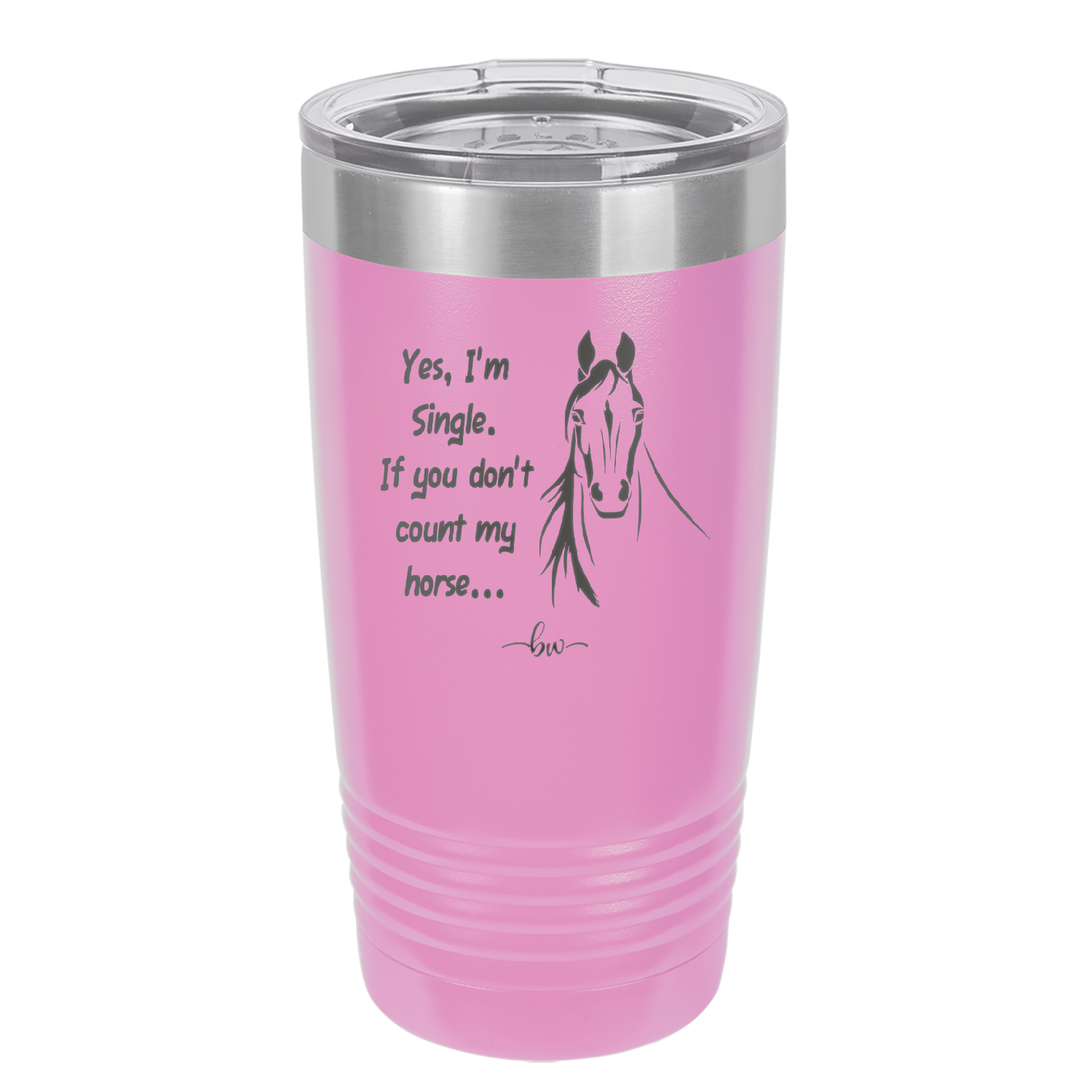 Yes I'm Single If You Don't Count My Horse - Laser Engraved Stainless Steel Drinkware - 1387 -