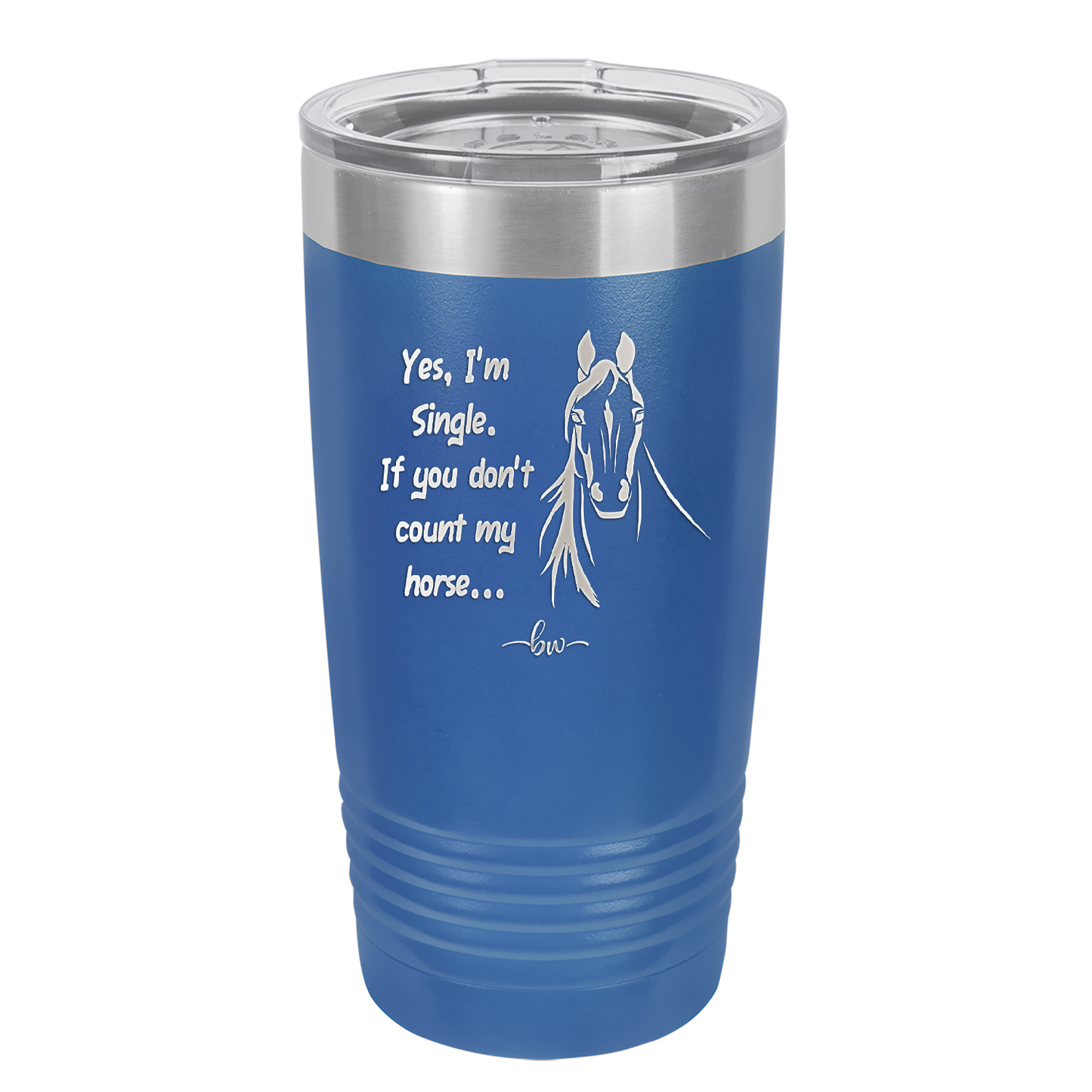 Yes I'm Single If You Don't Count My Horse - Laser Engraved Stainless Steel Drinkware - 1387 -