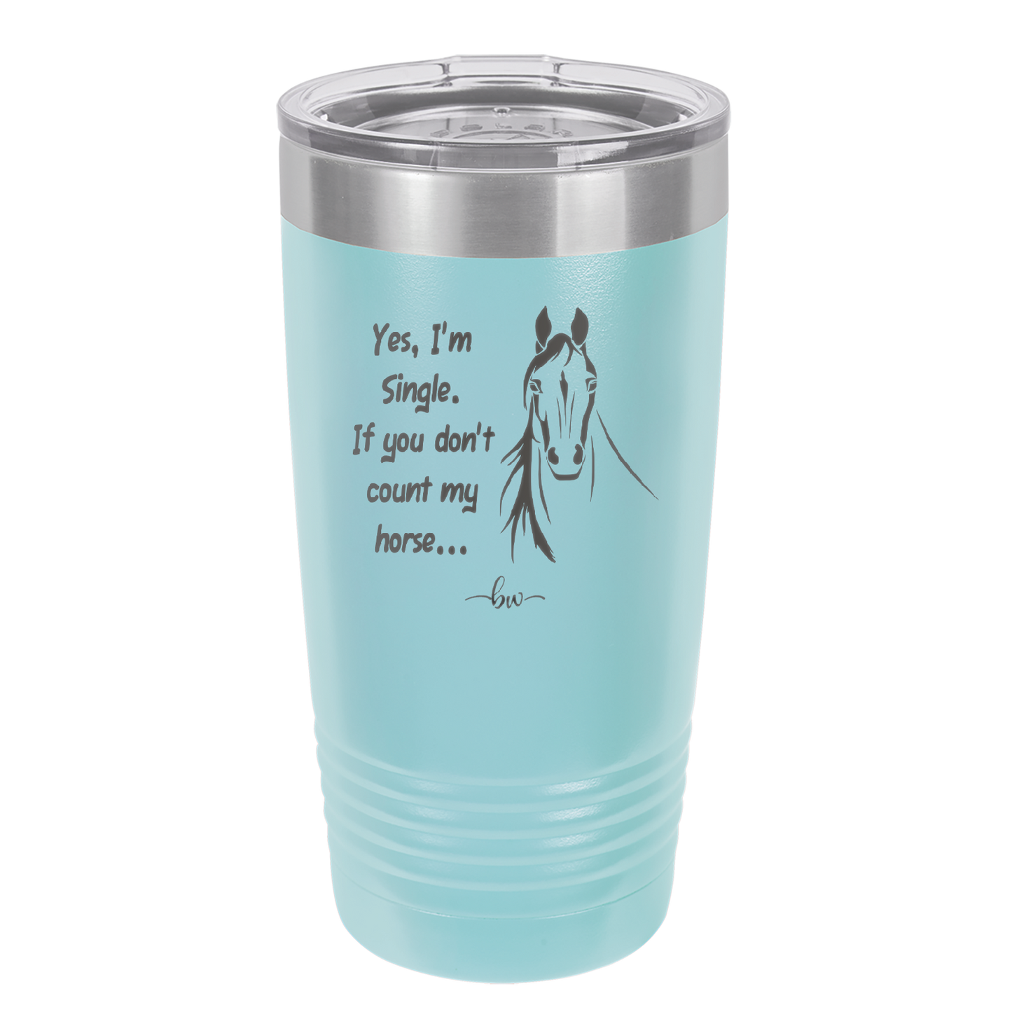Yes I'm Single If You Don't Count My Horse - Laser Engraved Stainless Steel Drinkware - 1387 -