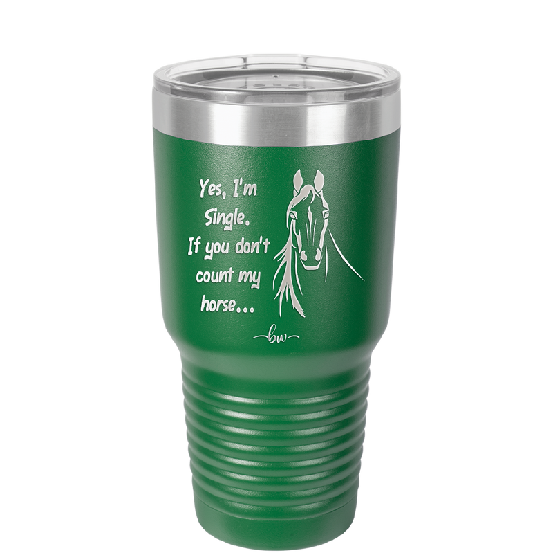 Yes I'm Single If You Don't Count My Horse - Laser Engraved Stainless Steel Drinkware - 1387 -